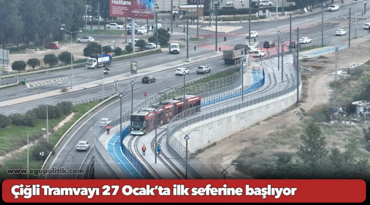 Çiğli Tramvayı 27 Ocak’ta ilk seferine başlıyor