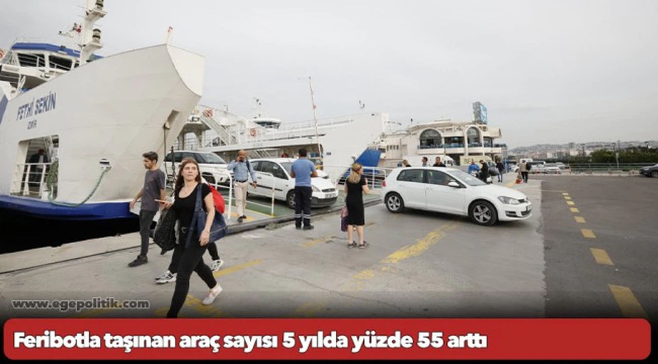 Feribotla taşınan araç sayısı 5 yılda yüzde 55 arttı