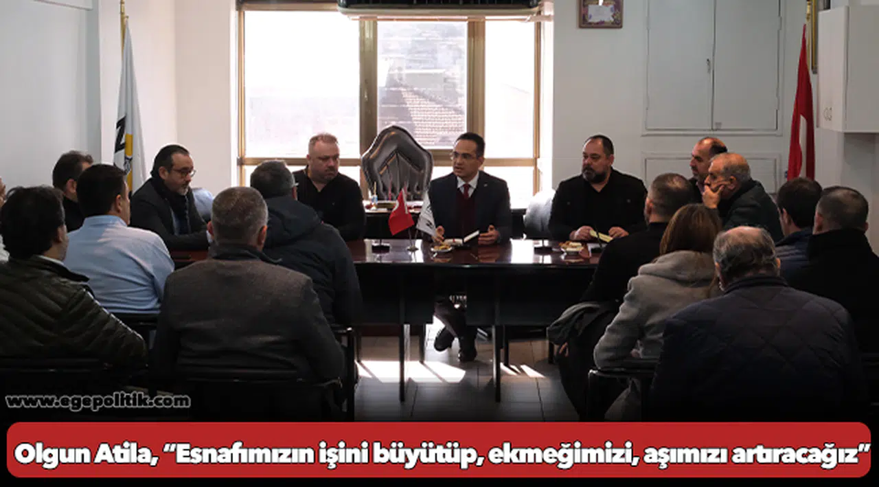 Olgun Atila, “Esnafımızın işini büyütüp, ekmeğimizi, aşımızı artıracağız”