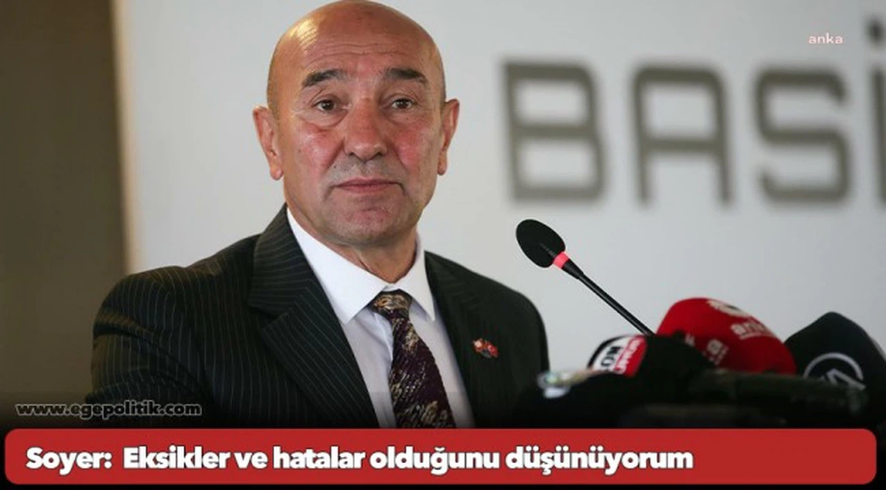Soyer'den ilk açıklama:  Eksikler ve hatalar olduğunu düşünüyorum
