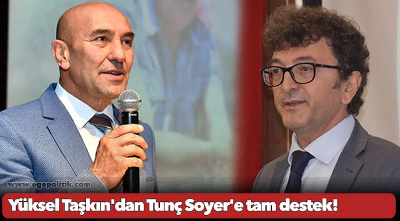 Yüksel Taşkın'dan Tunç Soyer'e tam destek!