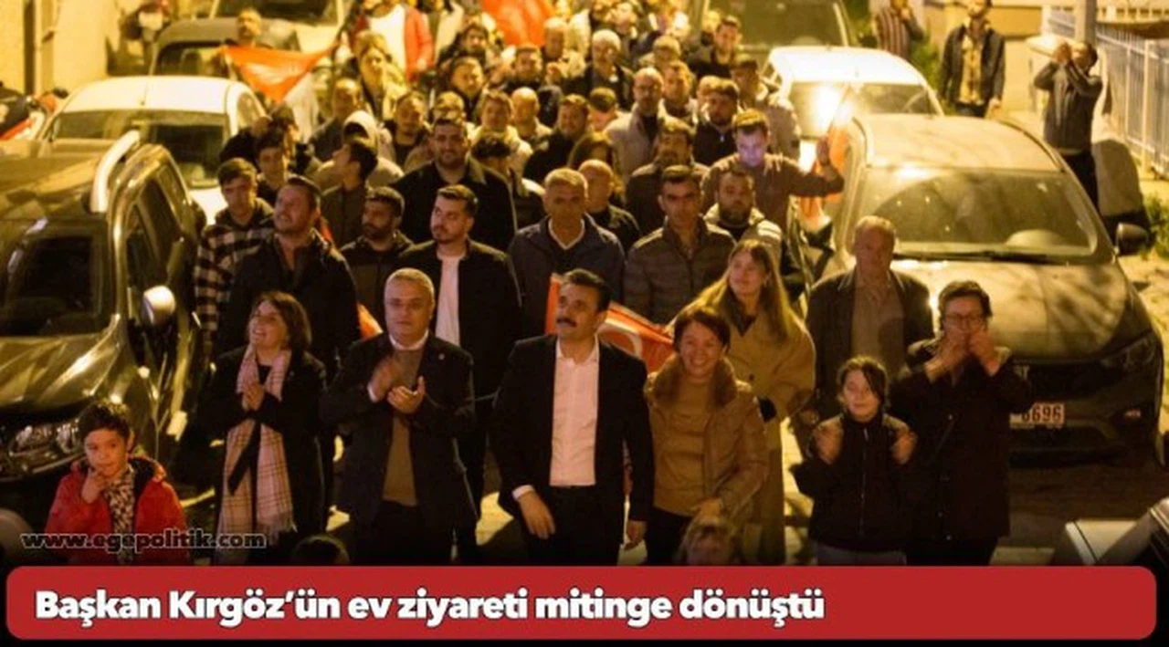 Başkan Kırgöz’ün ev ziyareti mitinge dönüştü