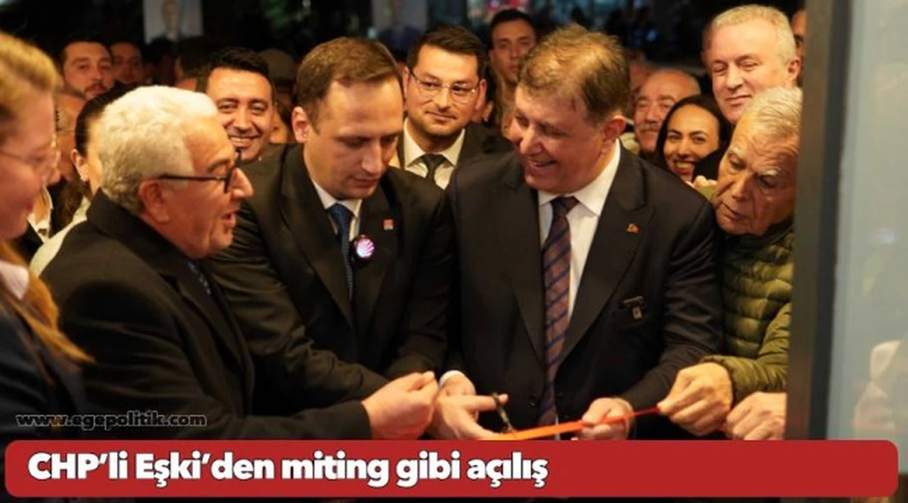 CHP’li Eşki’den miting gibi açılış