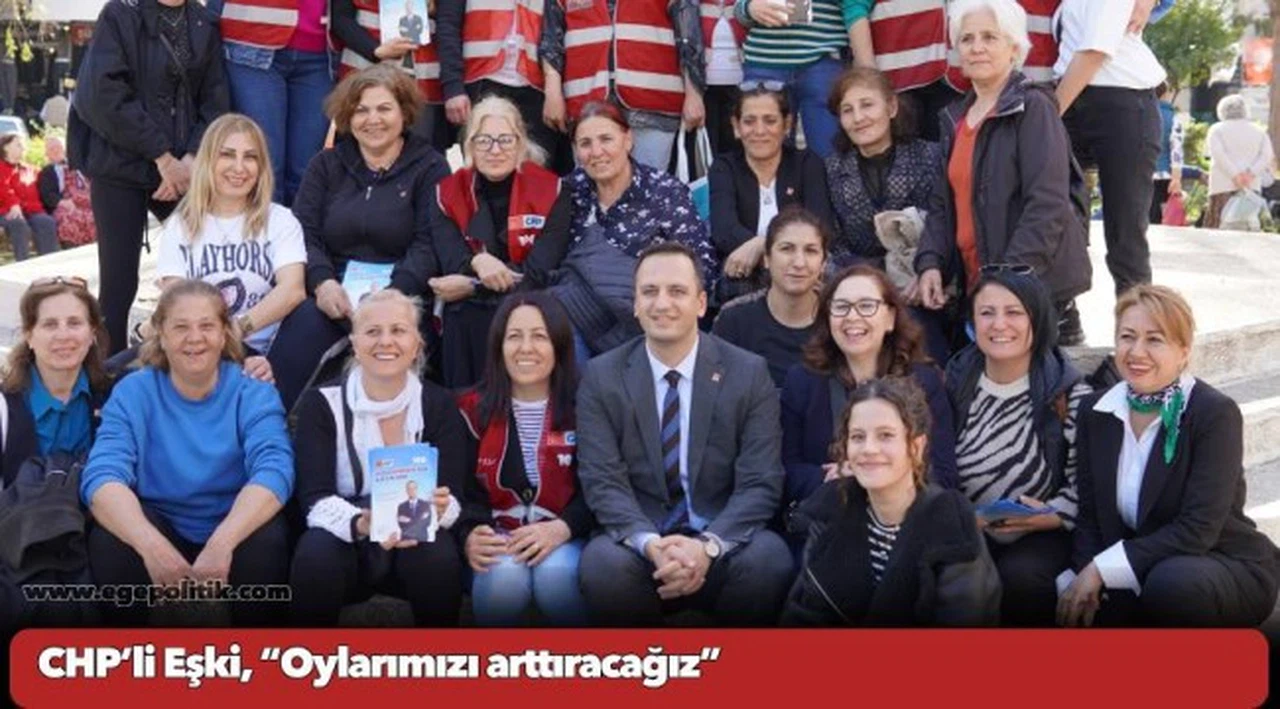 CHP’li Eşki, “Oylarımızı arttıracağız”