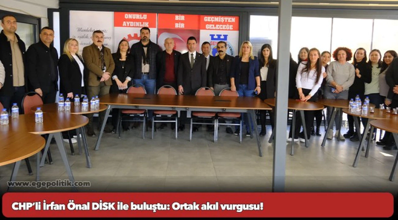 CHP’li İrfan Önal DİSK ile buluştu: Ortak akıl vurgusu!