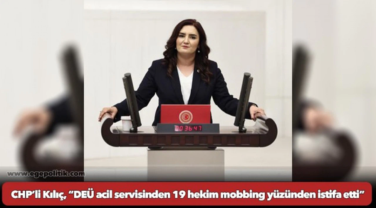 CHP’li Kılıç, “DEÜ acil servisinden 19 hekim mobbing yüzünden istifa etti”