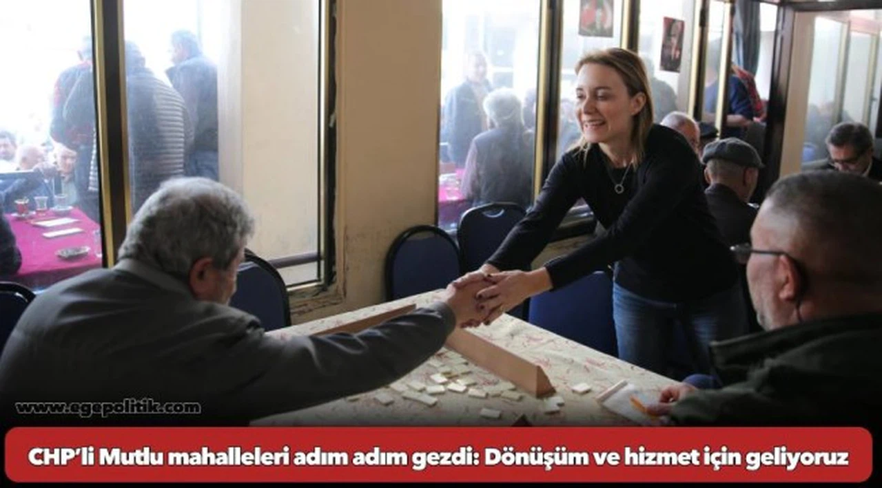 CHP’li Mutlu mahalleleri adım adım gezdi: Dönüşüm ve hizmet için geliyoruz