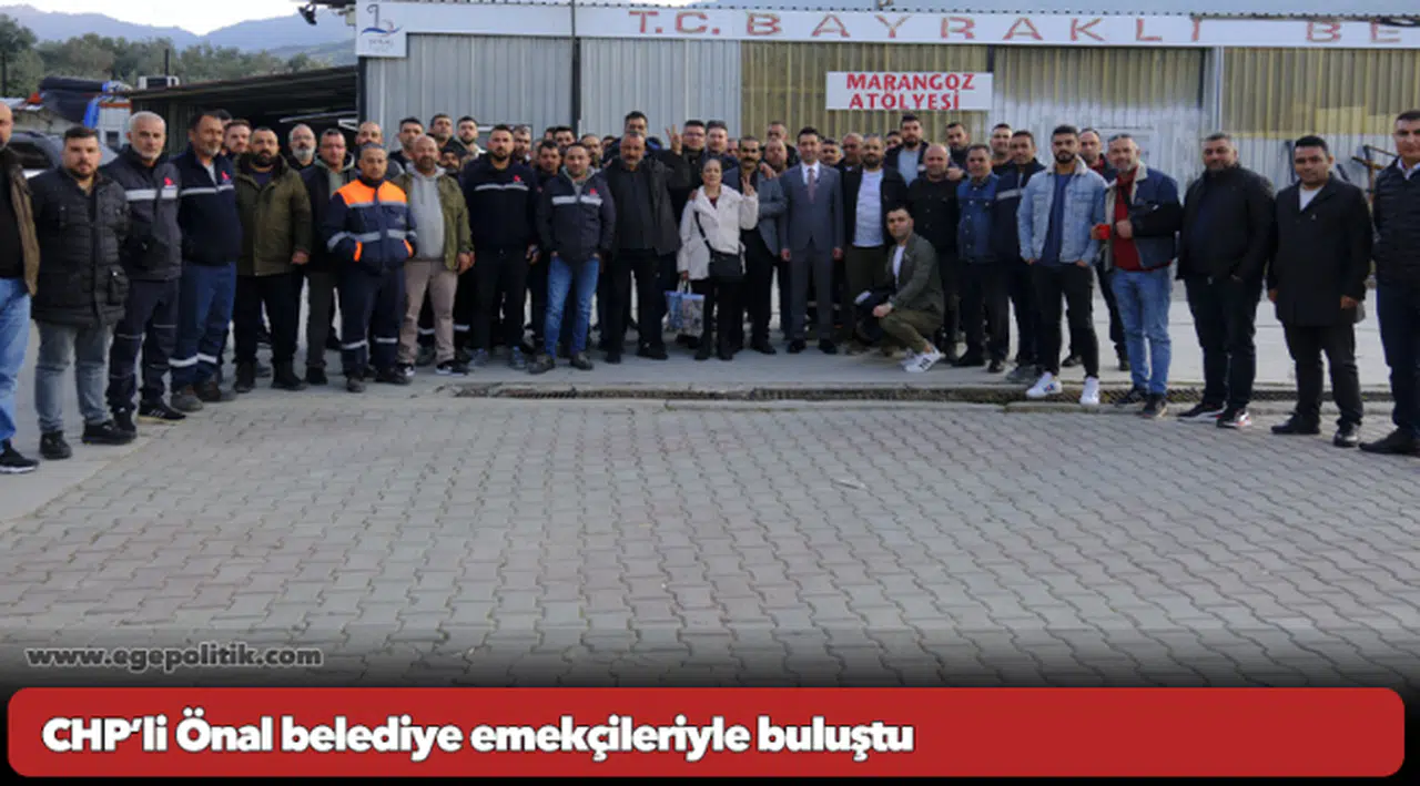 CHP’li Önal belediye emekçileriyle buluştu