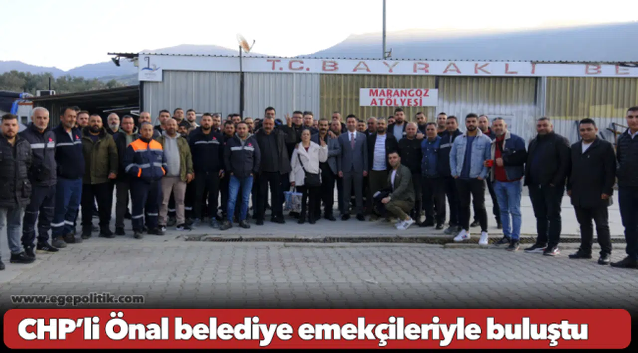 CHP’li Önal belediye emekçileriyle buluştu