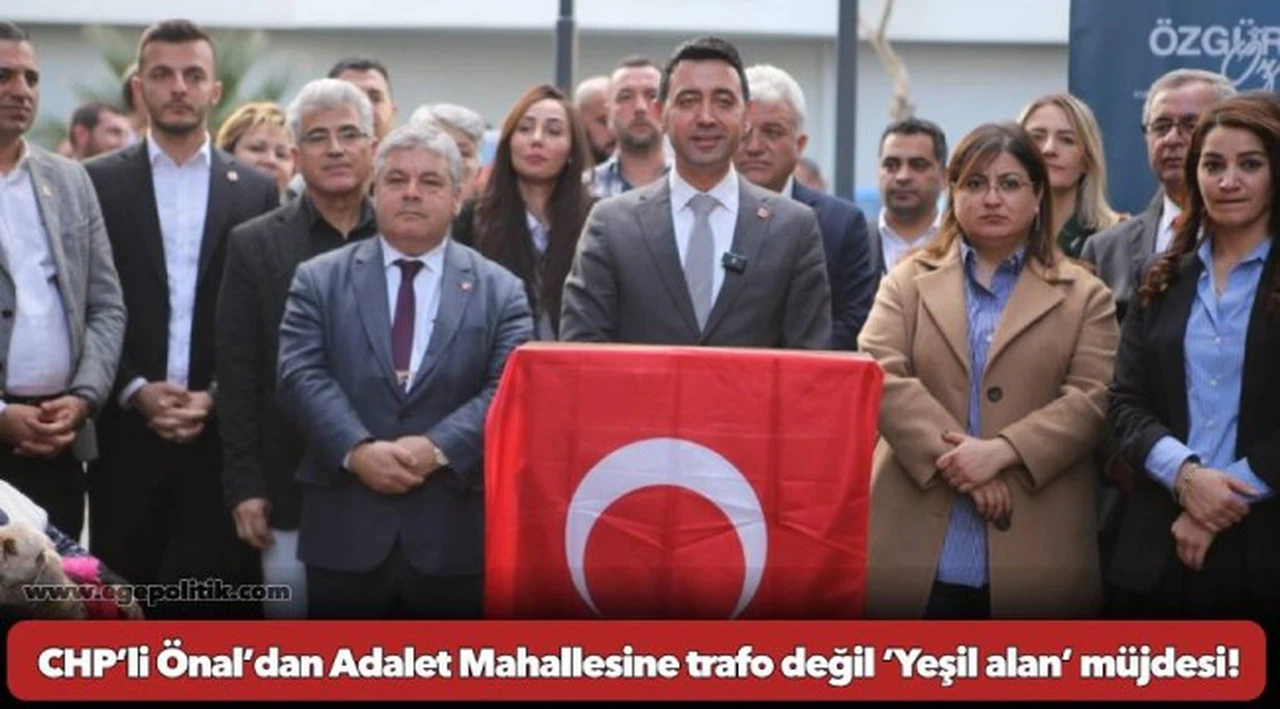 CHP’li Önal’dan Adalet Mahallesine trafo değil ‘Yeşil alan’ müjdesi!
