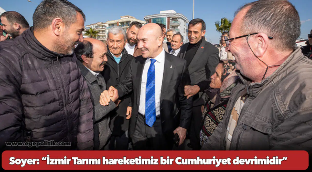 Soyer: “İzmir Tarımı hareketimiz bir Cumhuriyet devrimidir”