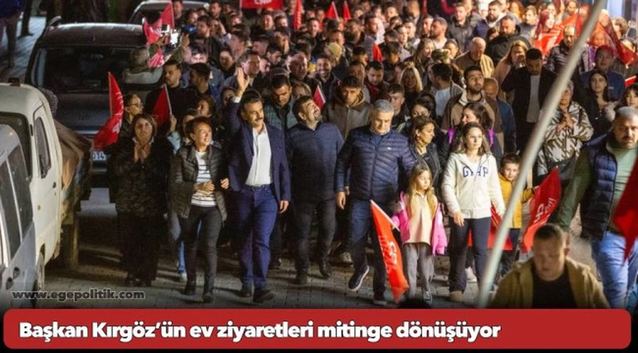 Başkan Kırgöz’ün ev ziyaretleri mitinge dönüşüyor