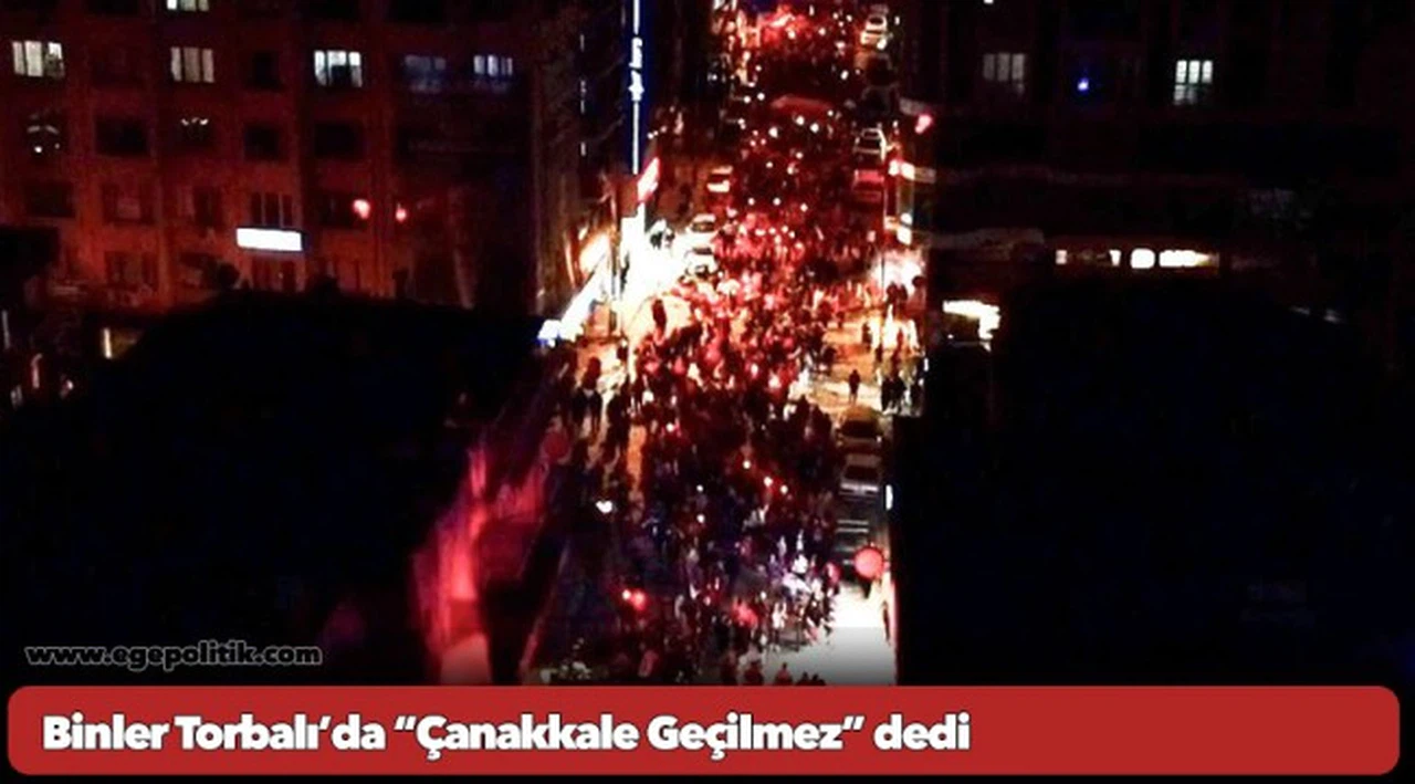 Binler Torbalı’da “Çanakkale Geçilmez” dedi
