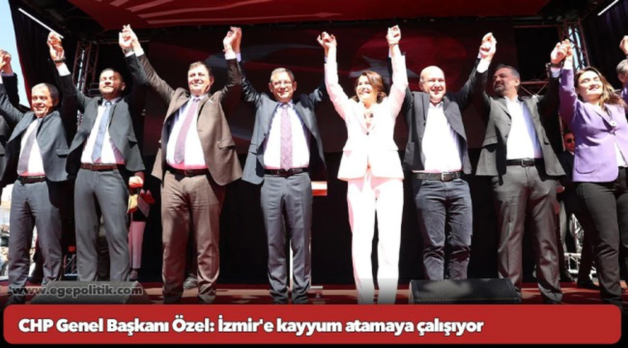 CHP Genel Başkanı Özel: İzmir'e kayyum atamaya çalışıyor