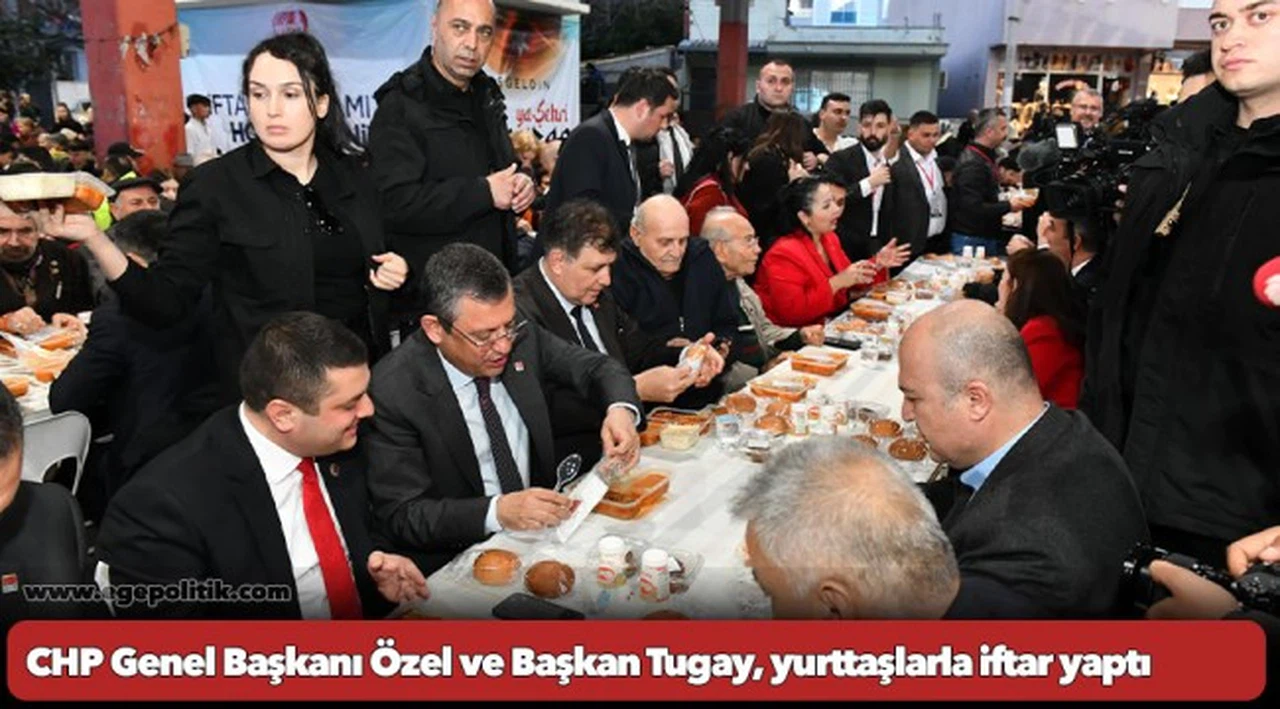 CHP Genel Başkanı Özel ve Başkan Tugay, yurttaşlarla iftar yaptı