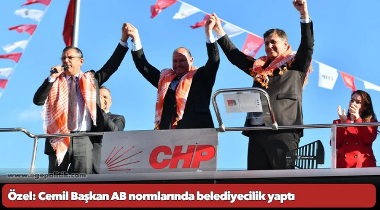 CHP Genel Başkanı Özgür Özel: Cemil Başkan AB normlarında belediyecilik yaptı