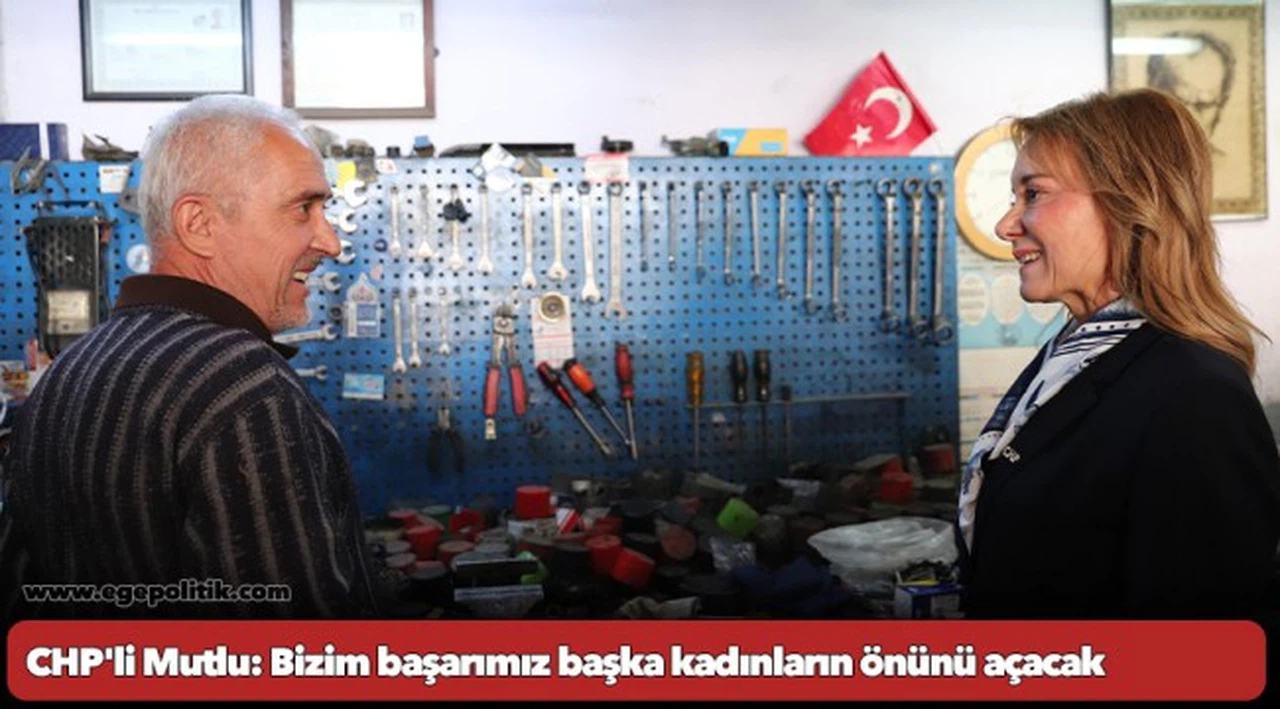 CHP'li Mutlu: Bizim başarımız başka kadınların önünü açacak
