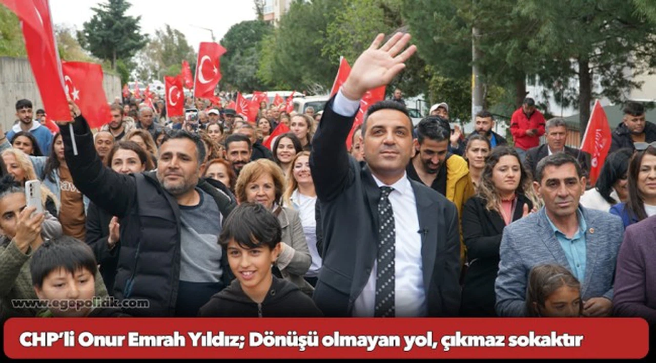 CHP’li Onur Emrah Yıldız; Dönüşü olmayan yol, çıkmaz sokaktır