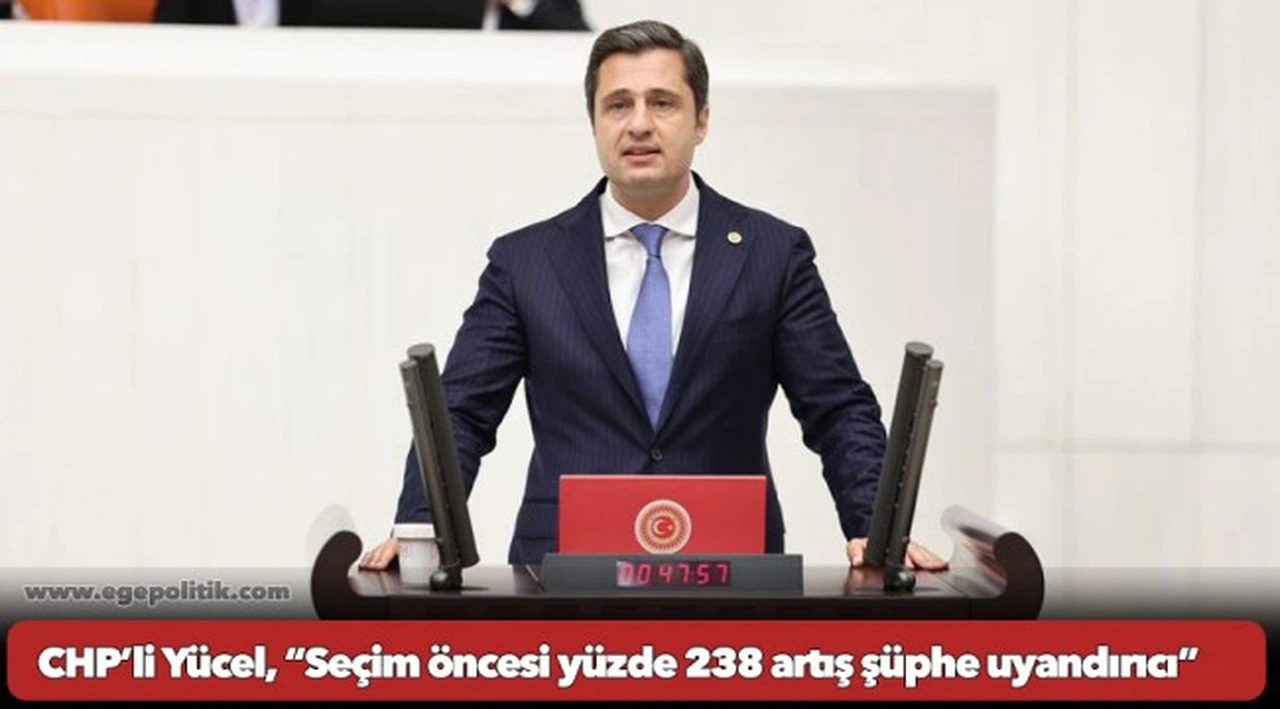 CHP’li Yücel, “Seçim öncesi yüzde 238 artış şüphe uyandırıcı”