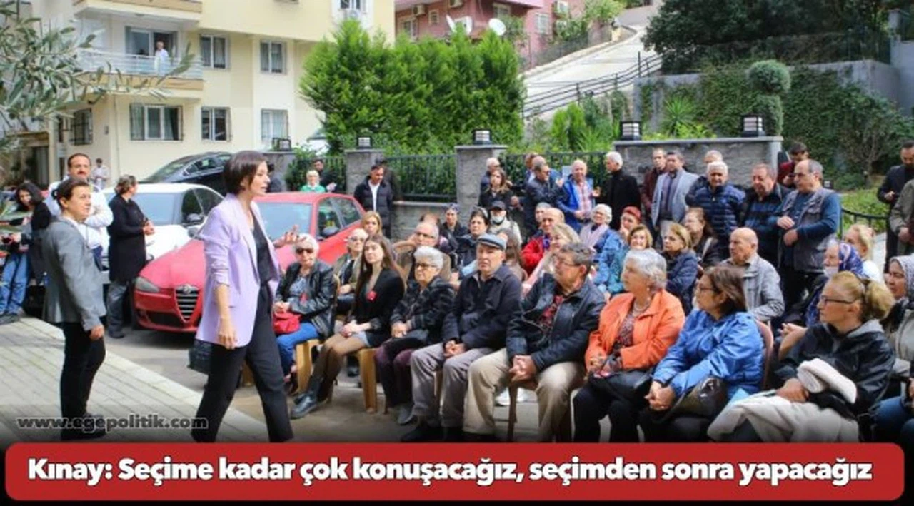 Kınay: Seçime kadar çok konuşacağız, seçimden sonra yapacağız