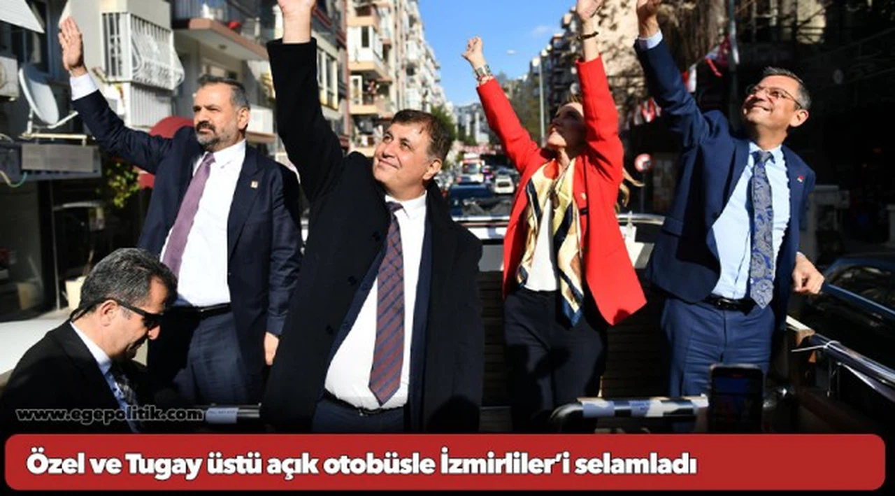 Özel ve Tugay üstü açık otobüsle İzmirliler’i selamladı