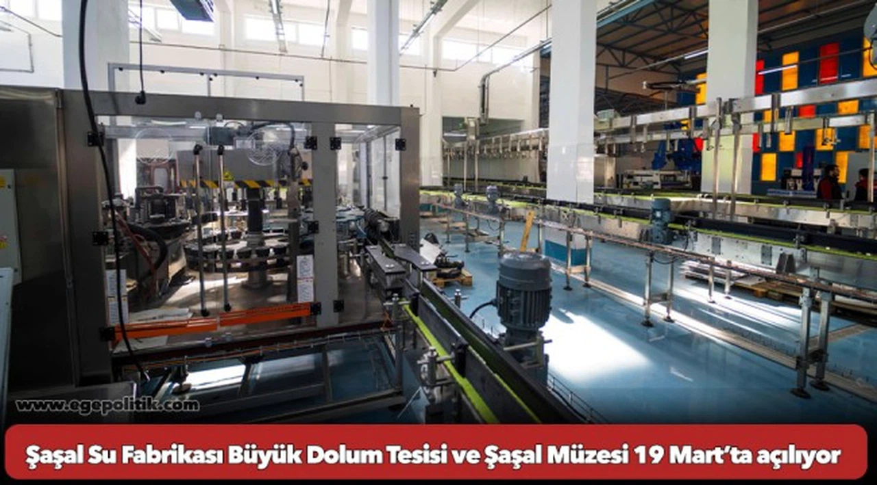 Şaşal Su Fabrikası Büyük Dolum Tesisi ve Şaşal Müzesi 19 Mart’ta açılıyor