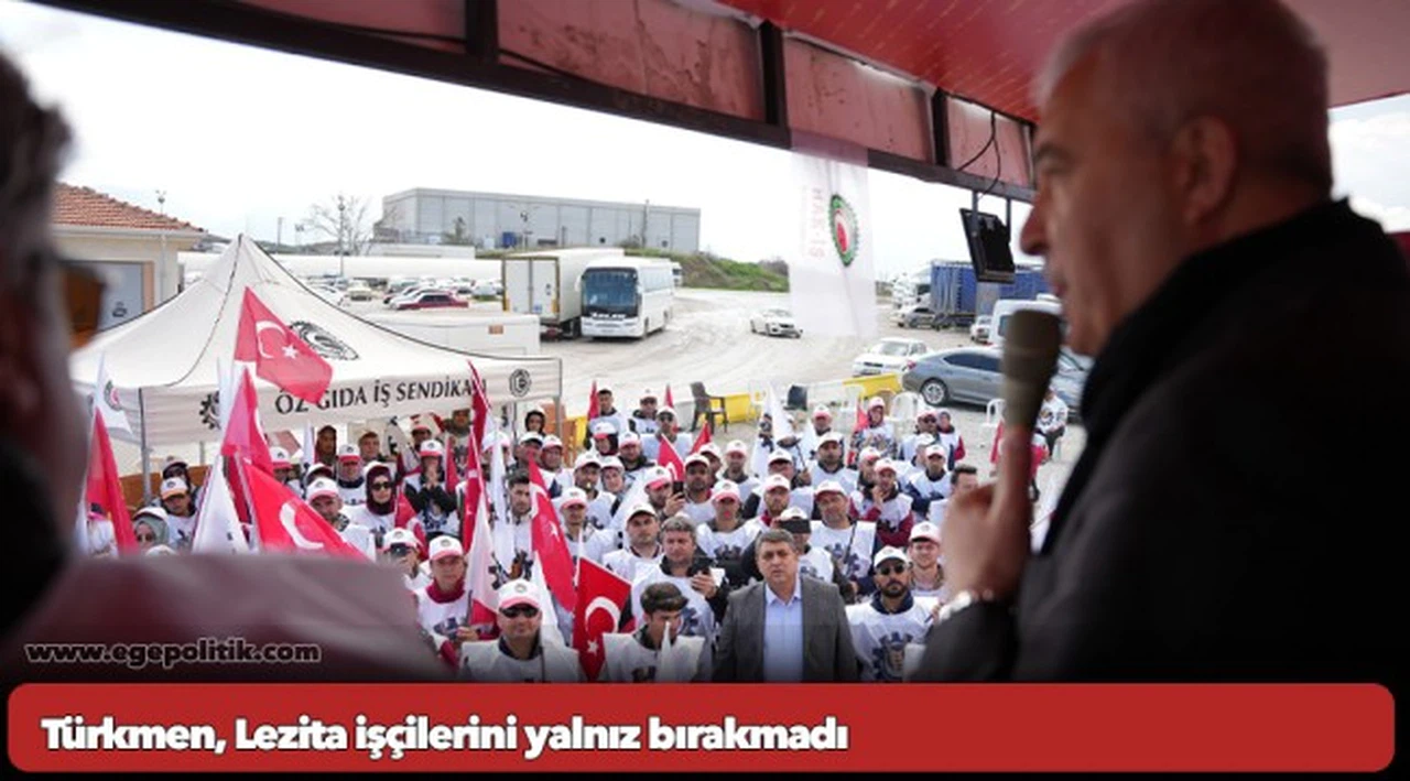 Türkmen, Lezita işçilerini yalnız bırakmadı