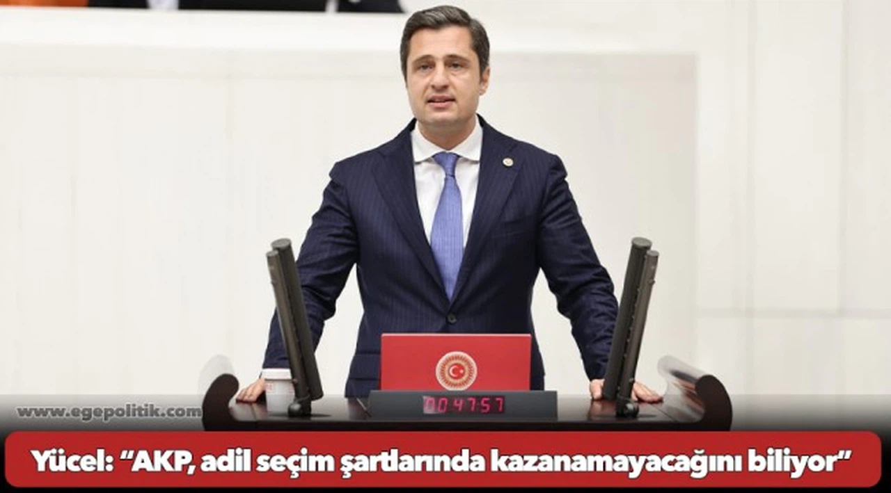 Yücel: “AKP, adil seçim şartlarında kazanamayacağını biliyor”