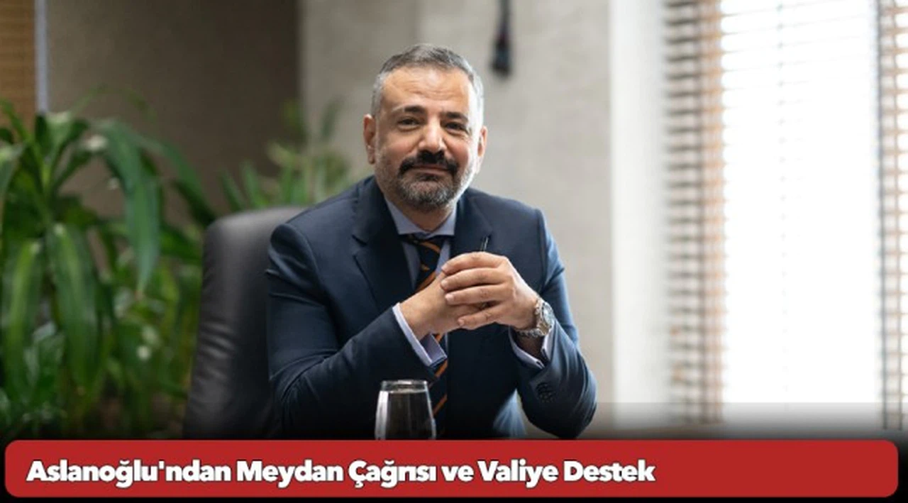 Aslanoğlu'ndan Meydan Çağrısı ve Valiye Destek
