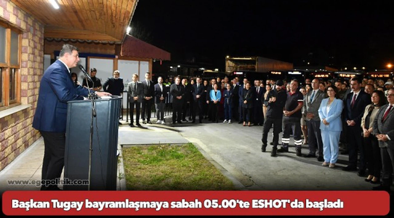 Başkan Tugay bayramlaşmaya sabah 05.00'te ESHOT'da başladı