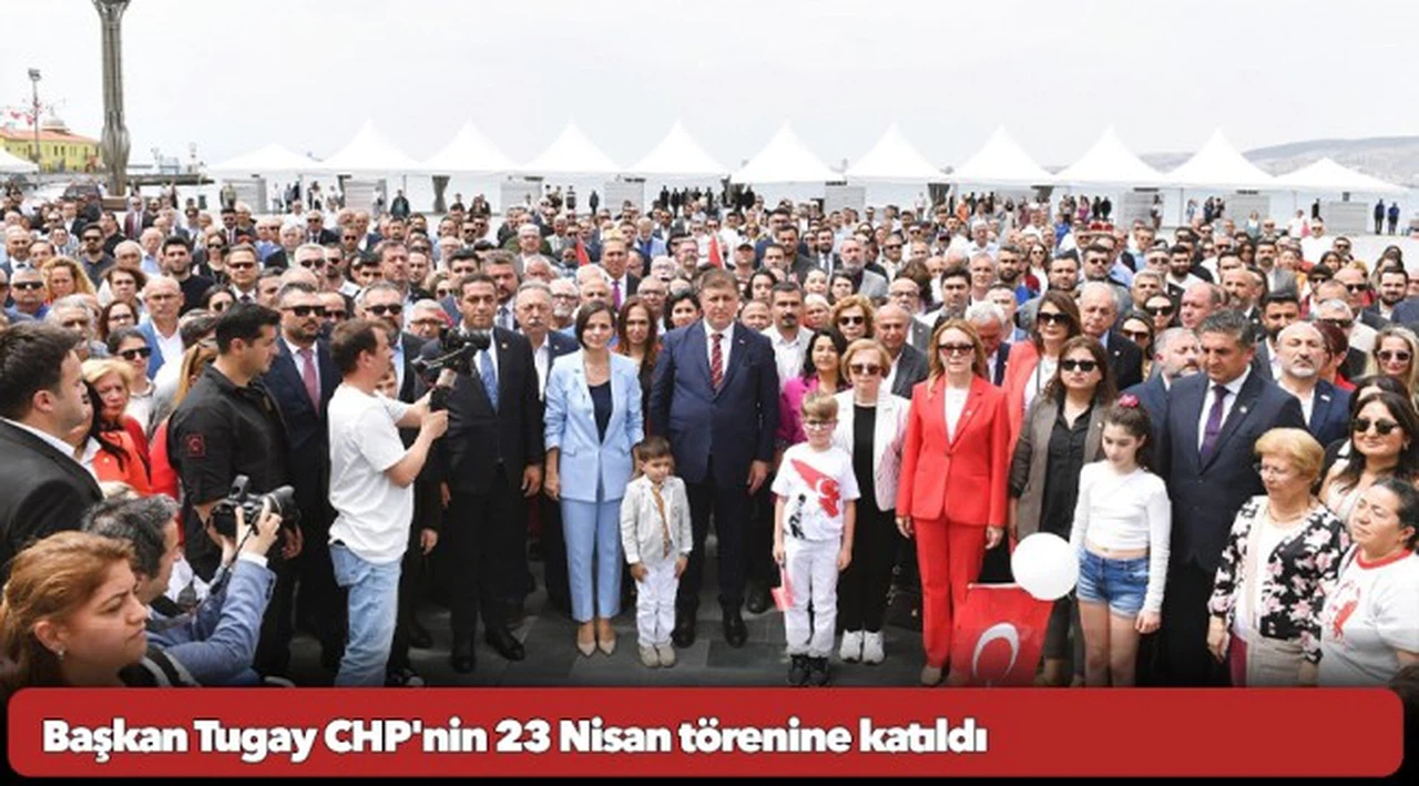Başkan Tugay CHP'nin 23 Nisan törenine katıldı
