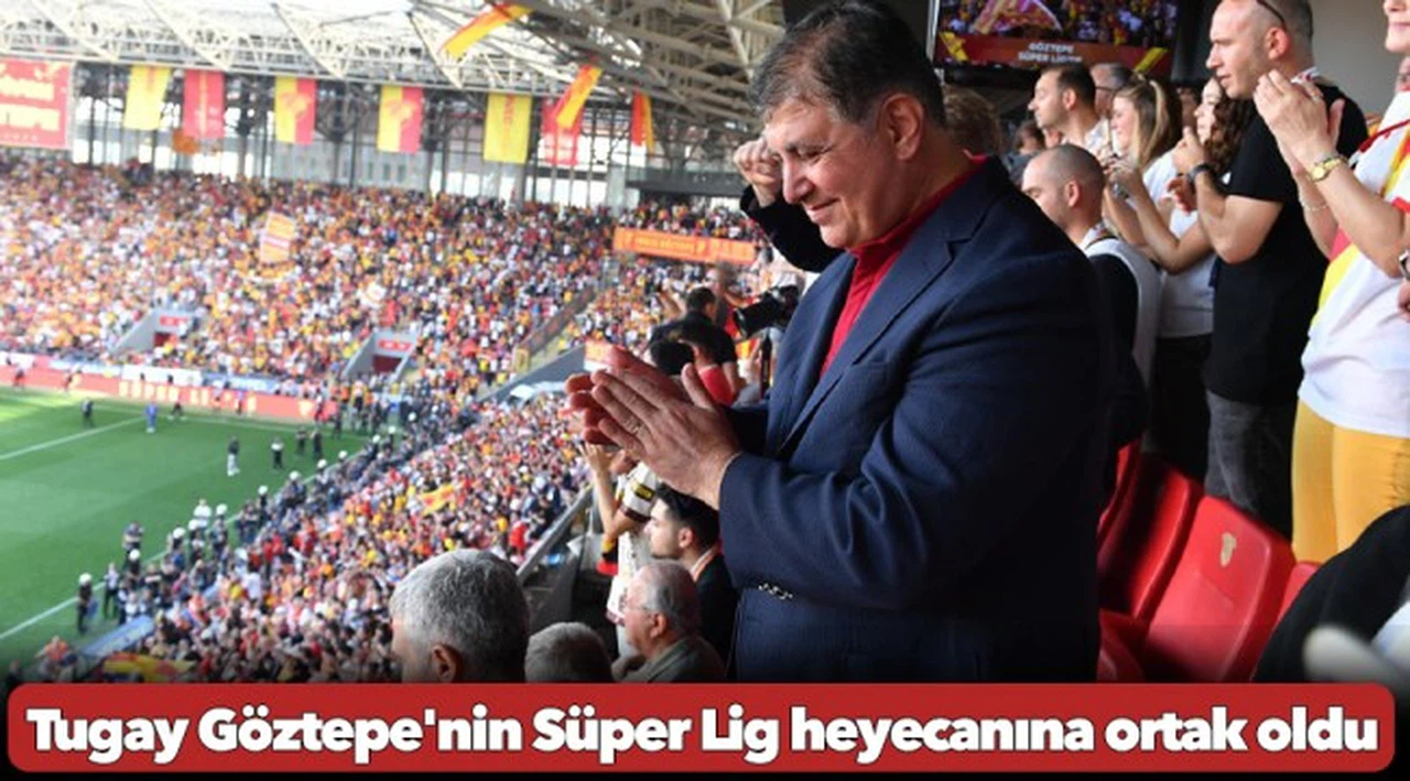 Başkan Tugay Göztepe'nin Süper Lig heyecanına ortak oldu