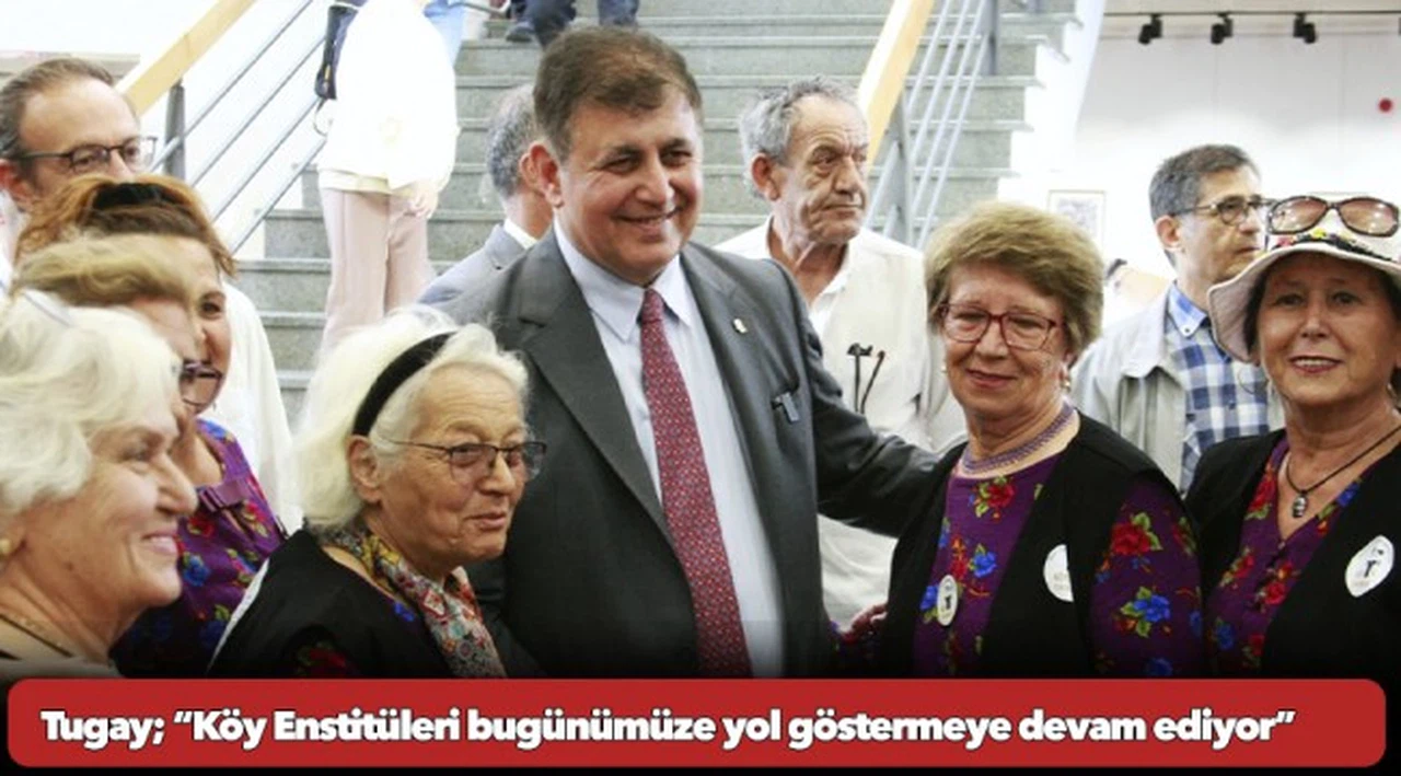 Başkan Tugay; “Köy Enstitüleri bugünümüze yol göstermeye devam ediyor”