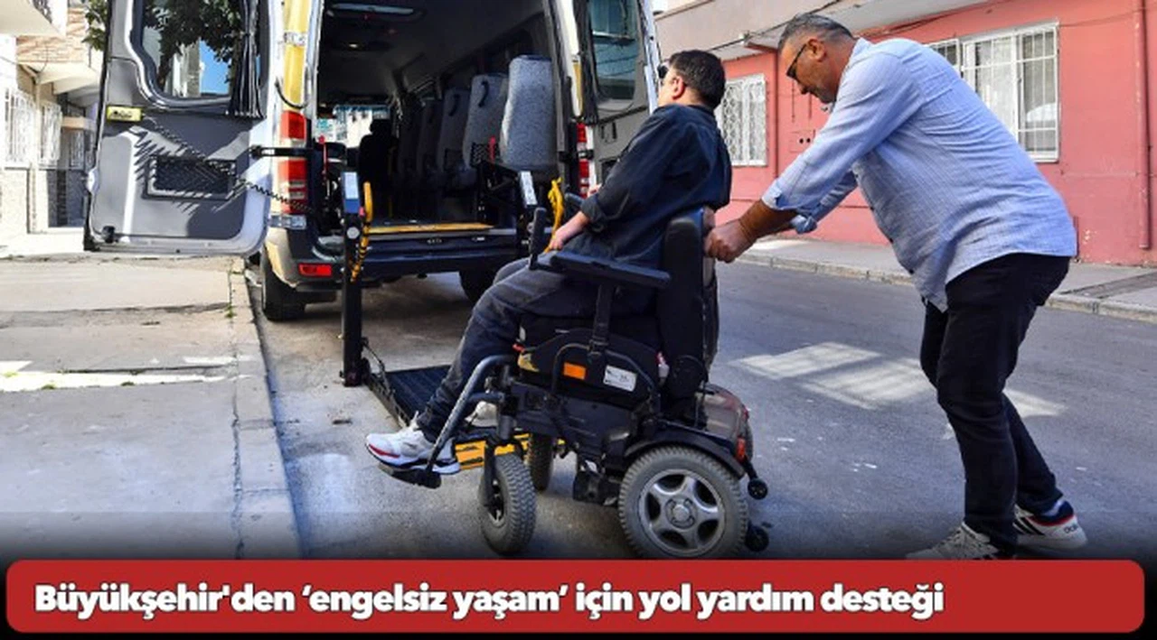 Büyükşehir'den ‘engelsiz yaşam’ için yol yardım desteği