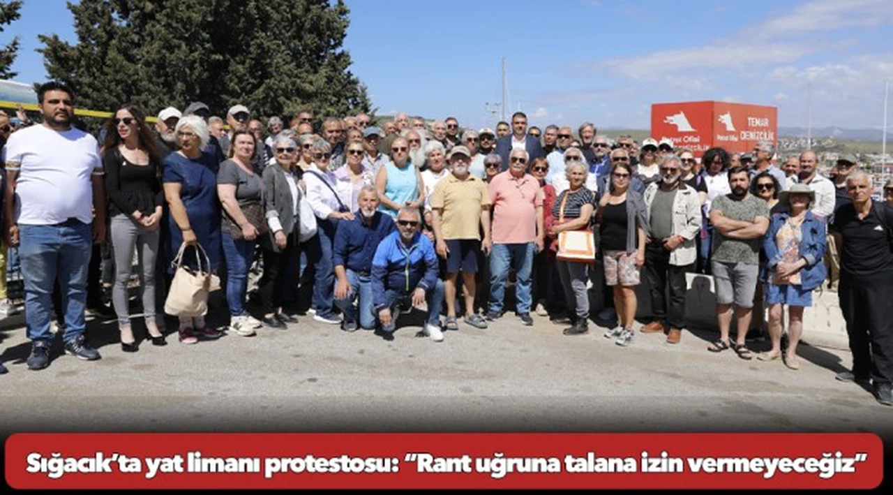 Sığacık’ta yat limanı protestosu     “Rant uğruna talana izin vermeyeceğiz”