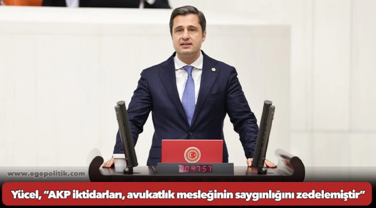 Yücel, “AKP iktidarları, avukatlık mesleğinin saygınlığını zedelemiştir”