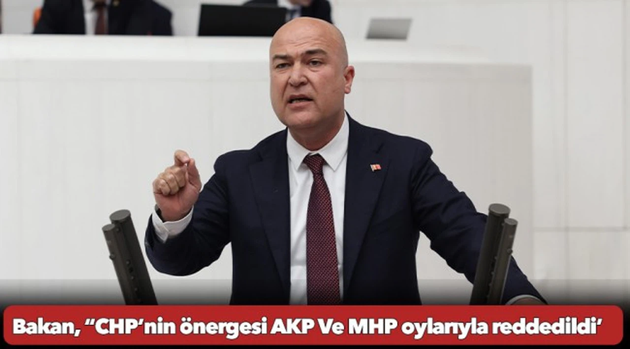 Bakan, “CHP’nin önergesi AKP Ve MHP oylarıyla reddedildi’