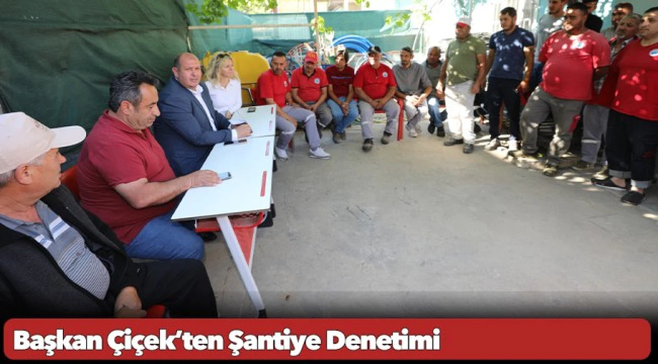 Başkan Çiçek’ten Şantiye Denetimi