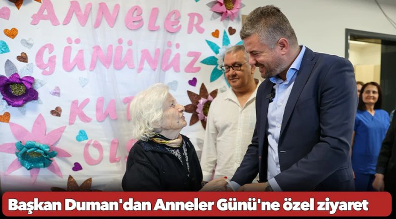 Başkan Duman'dan Anneler Günü'ne özel ziyaret