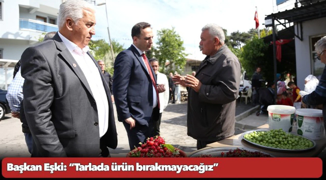 Başkan Eşki: “Tarlada ürün bırakmayacağız”