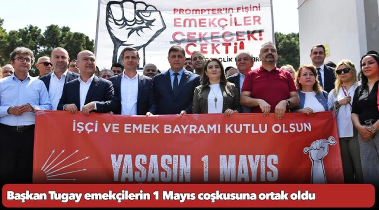Başkan Tugay emekçilerin 1 Mayıs coşkusuna ortak oldu