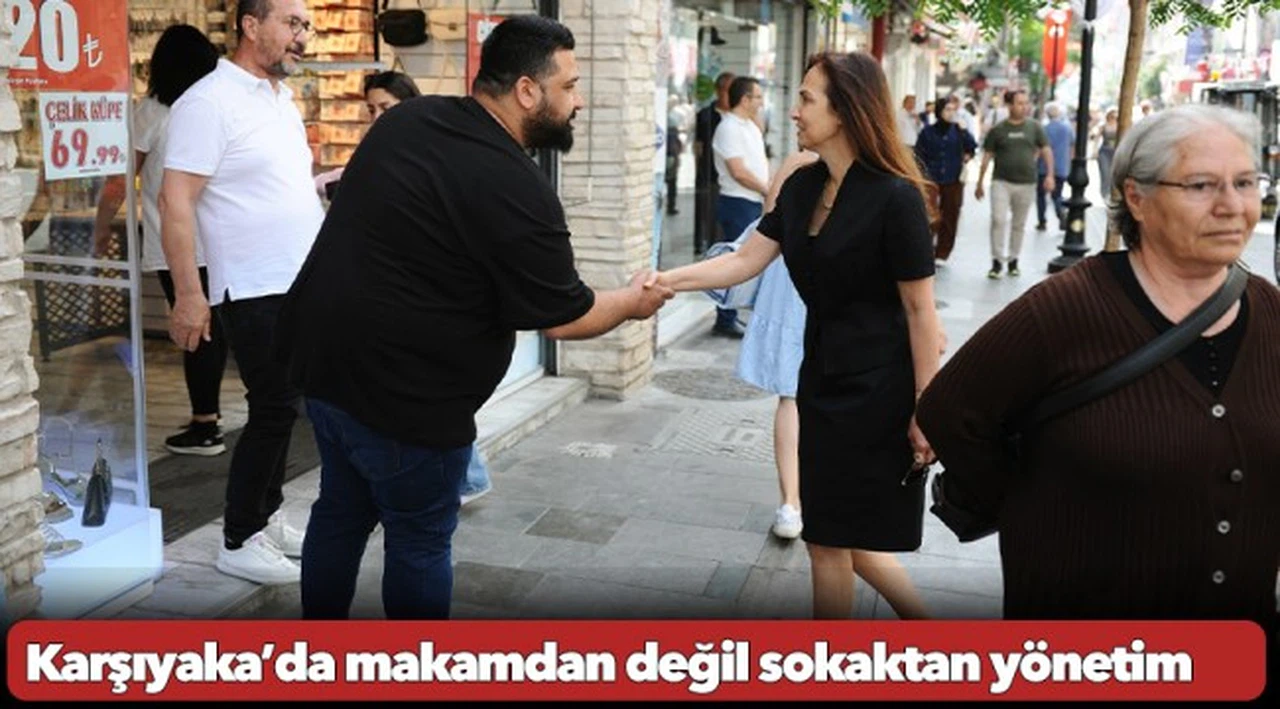 Karşıyaka’da makamdan değil sokaktan yönetim
