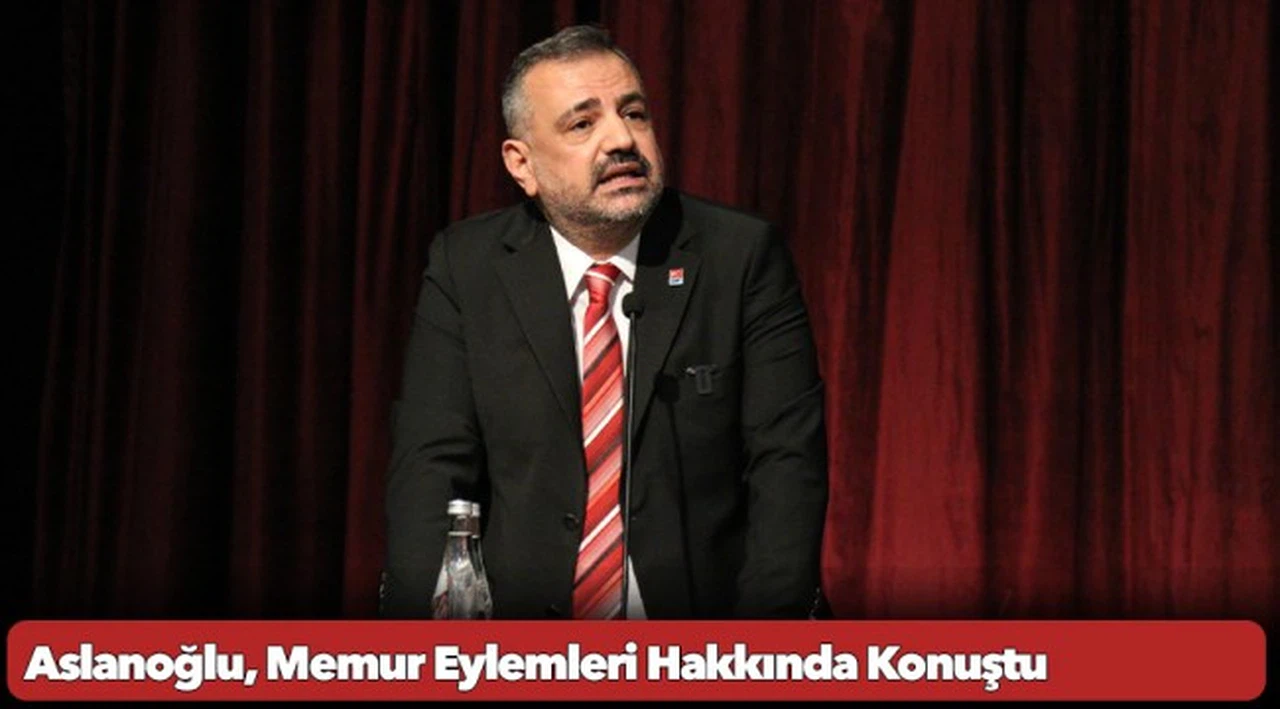 Aslanoğlu, Memur Eylemleri Hakkında Konuştu: