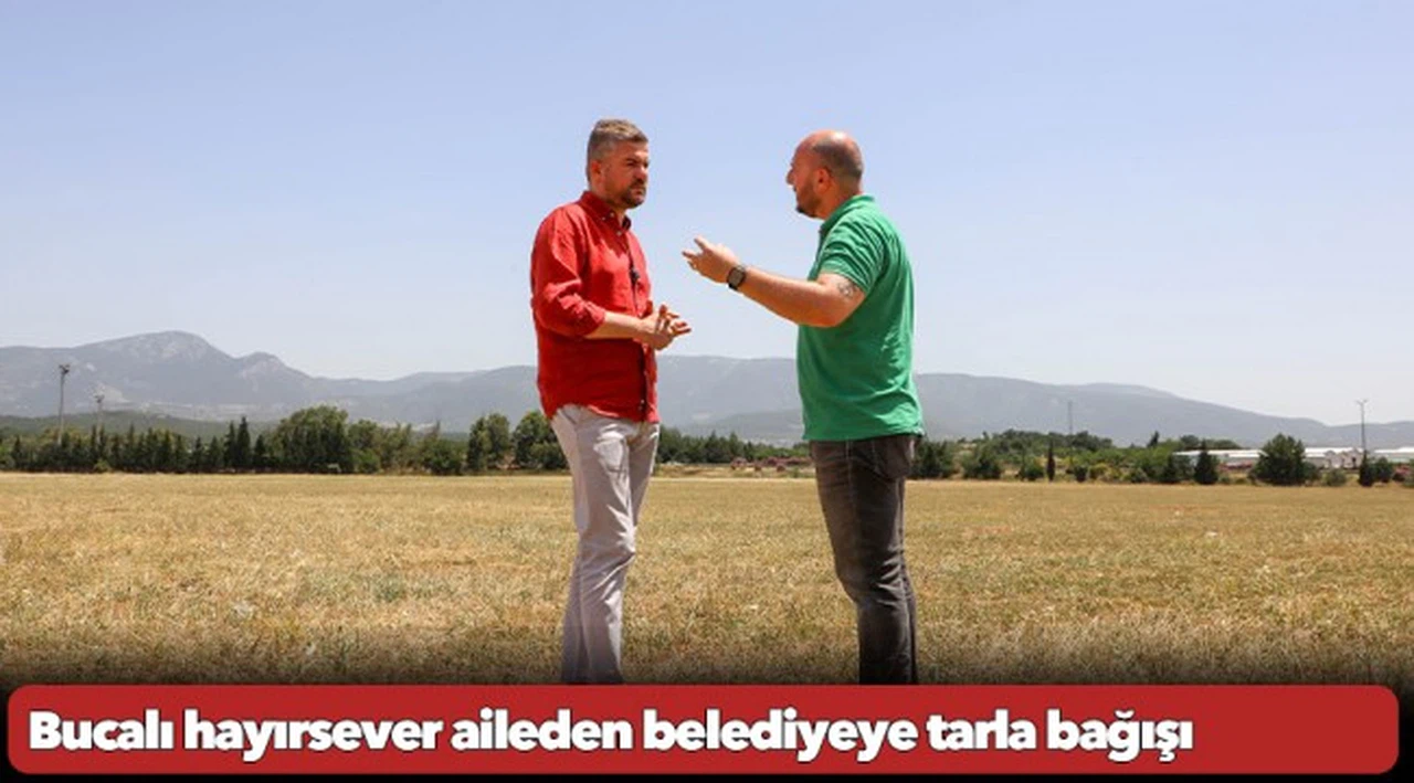 Bucalı hayırsever aileden belediyeye tarla bağışı