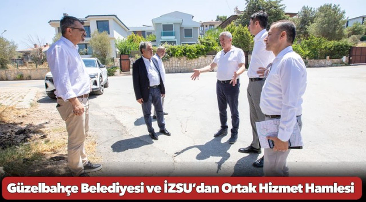 Güzelbahçe Belediyesi ve İZSU’dan Ortak Hizmet Hamlesi