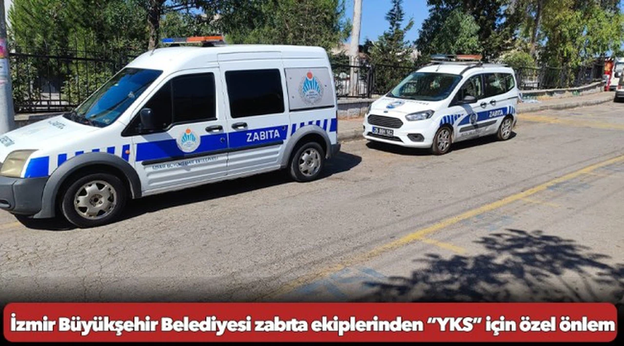 İzmir Büyükşehir Belediyesi zabıta ekiplerinden “YKS” için özel önlem