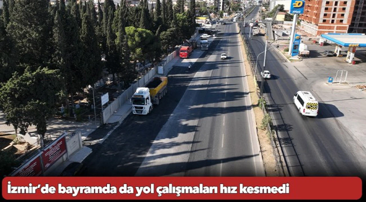 İzmir’de bayramda da yol çalışmaları hız kesmedi