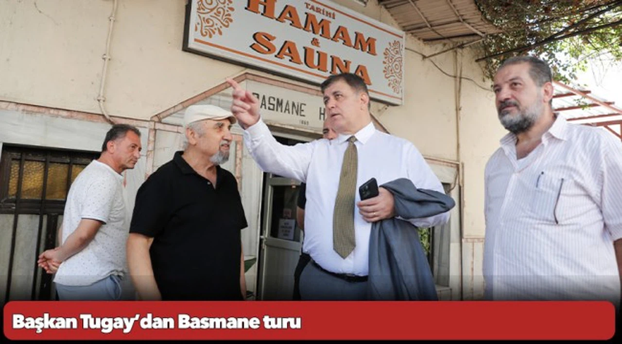 Başkan Tugay’dan Basmane turu
