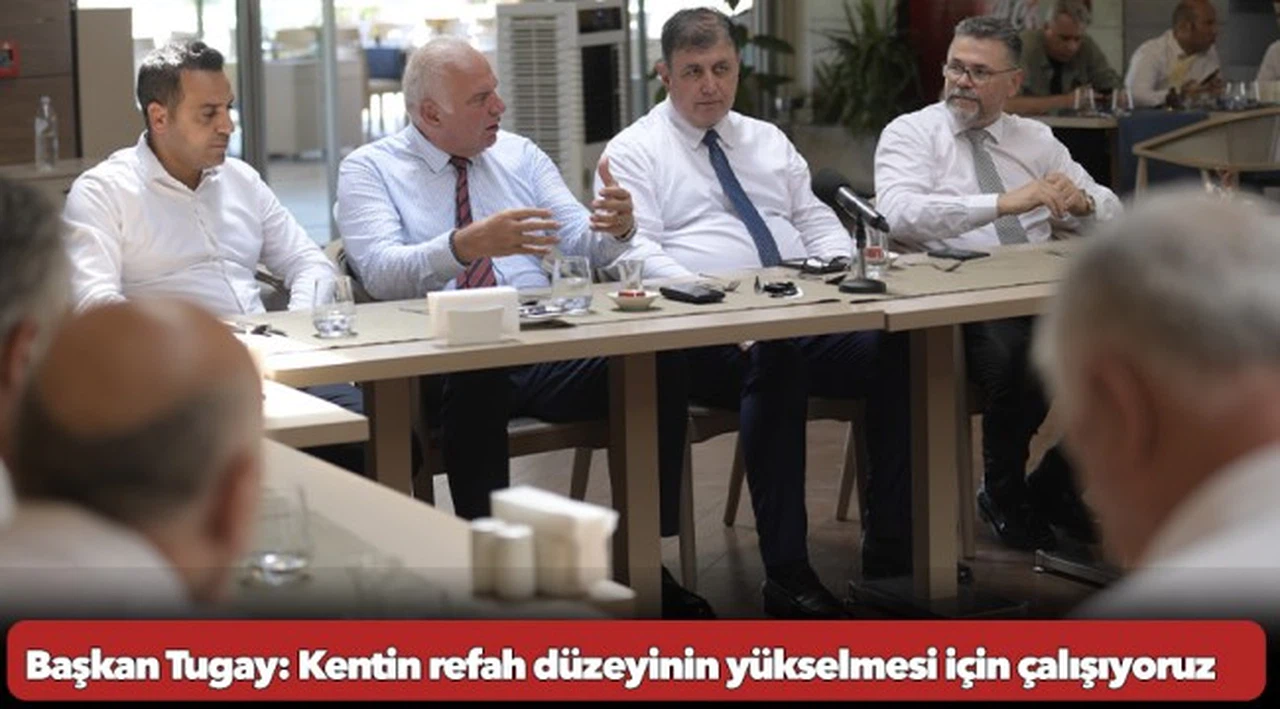 Başkan Tugay: Kentin refah düzeyinin yükselmesi için çalışıyoruz