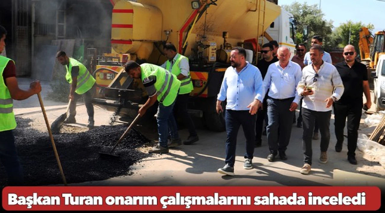 Başkan Turan onarım çalışmalarını sahada inceledi